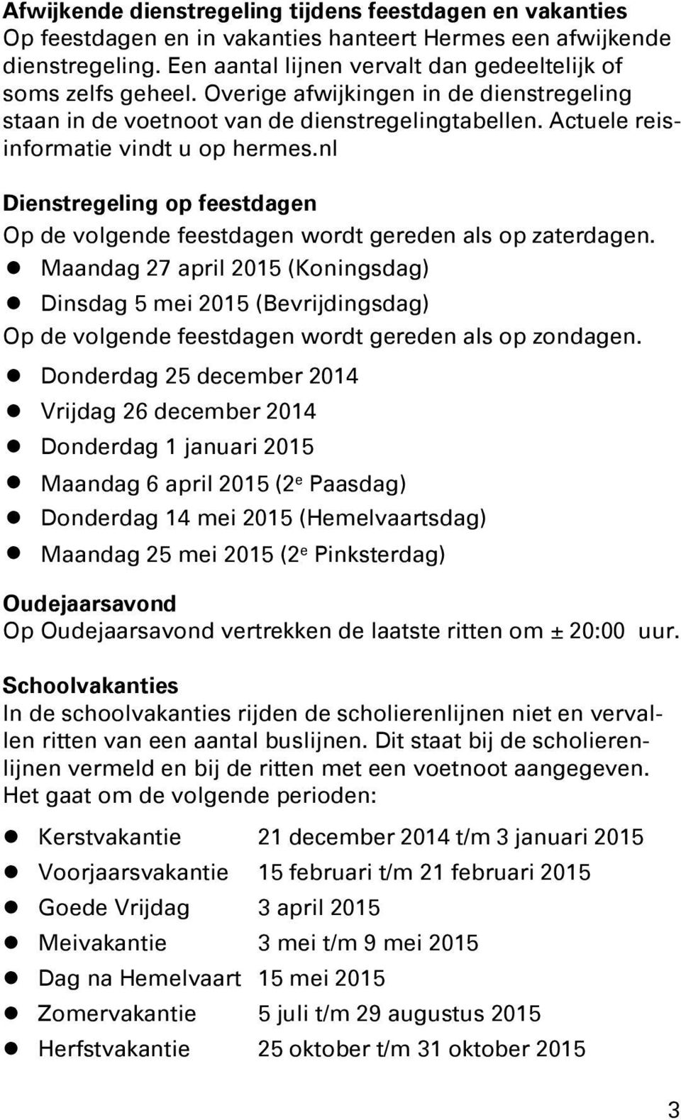 nl Dienstregeling op feestdagen Op de volgende feestdagen wordt gereden als op zaterdagen.
