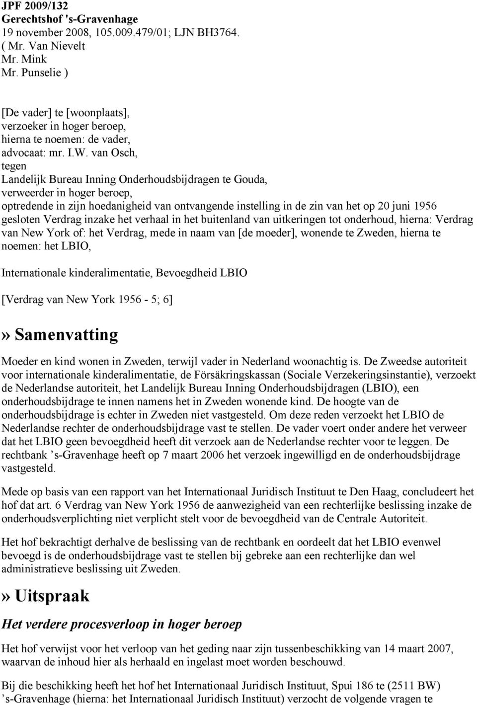 van Osch, tegen Landelijk Bureau Inning Onderhoudsbijdragen te Gouda, verweerder in hoger beroep, optredende in zijn hoedanigheid van ontvangende instelling in de zin van het op 20 juni 1956 gesloten