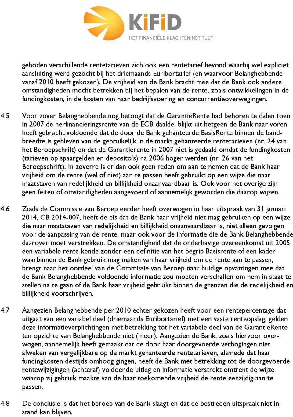 De vrijheid van de Bank bracht mee dat de Bank ook andere omstandigheden mocht betrekken bij het bepalen van de rente, zoals ontwikkelingen in de fundingkosten, in de kosten van haar bedrijfsvoering