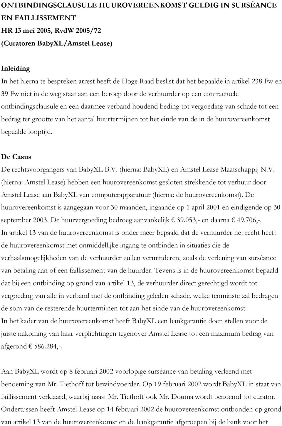 van schade tot een bedrag ter grootte van het aantal huurtermijnen tot het einde van de in de huurovereenkomst bepaalde looptijd. De Casus De rechtsvoorgangers van BabyXL B.V.