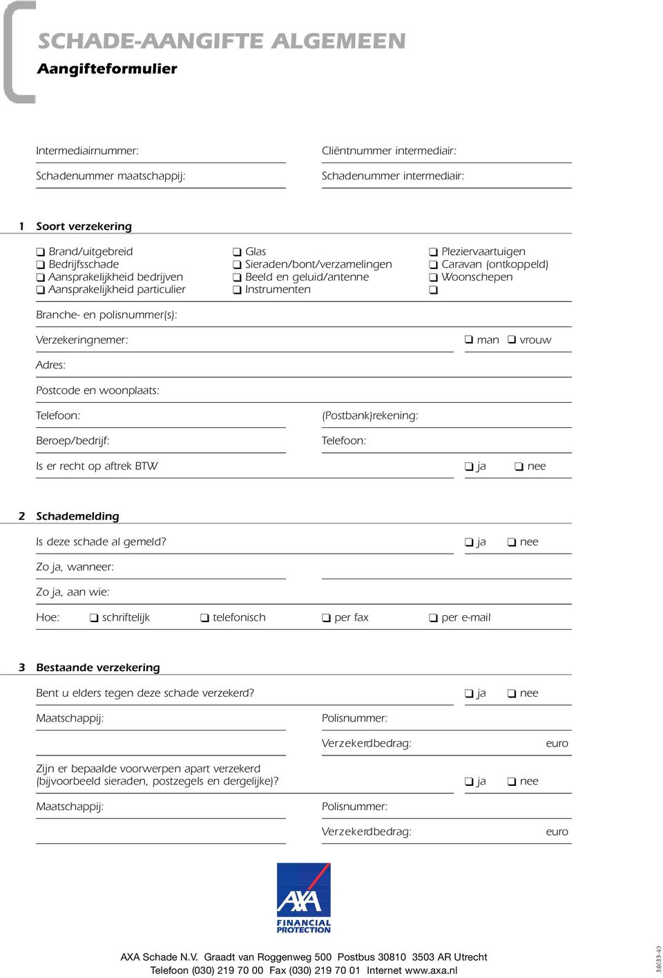 s c h e p e n Aansprakelijkheid particulier I n s t r u m e n t e n Branche- en polisnummer(s): Ve r z e k e r i n g n e m e r : Adres: Telefoon: ( P o s t b a n k ) re k e n i n g : B e ro e p / b e