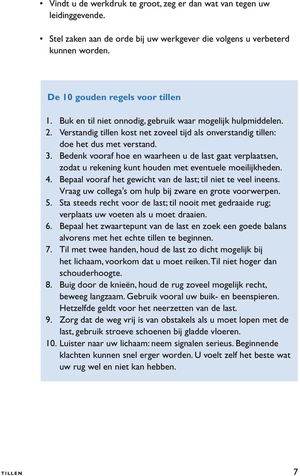 Bedenk vooraf hoe en waarheen u de last gaat verplaatsen, zodat u rekening kunt houden met eventuele moeilijkheden. 4. Bepaal vooraf het gewicht van de last; til niet te veel ineens.