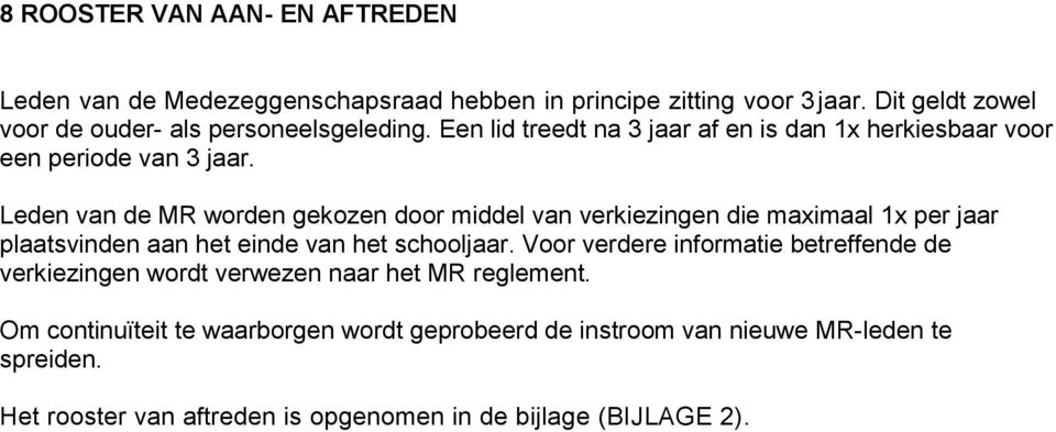 Leden van de MR worden gekozen door middel van verkiezingen die maximaal 1x per jaar plaatsvinden aan het einde van het schooljaar.