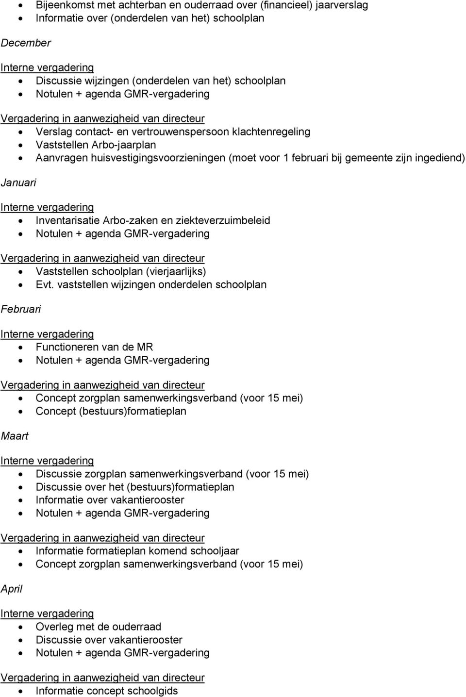 Inventarisatie Arbo-zaken en ziekteverzuimbeleid Notulen + agenda GMR-vergadering Vaststellen schoolplan (vierjaarlijks) Evt.