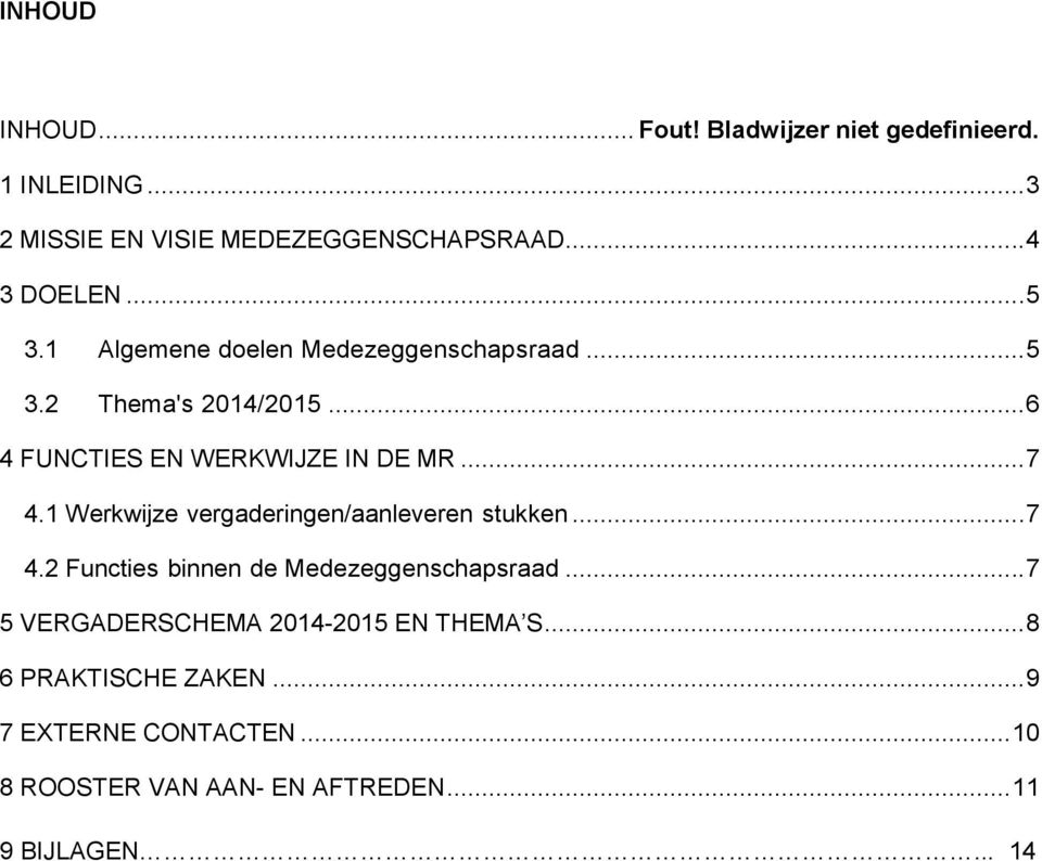 1 Werkwijze vergaderingen/aanleveren stukken... 7 4.2 Functies binnen de Medezeggenschapsraad.