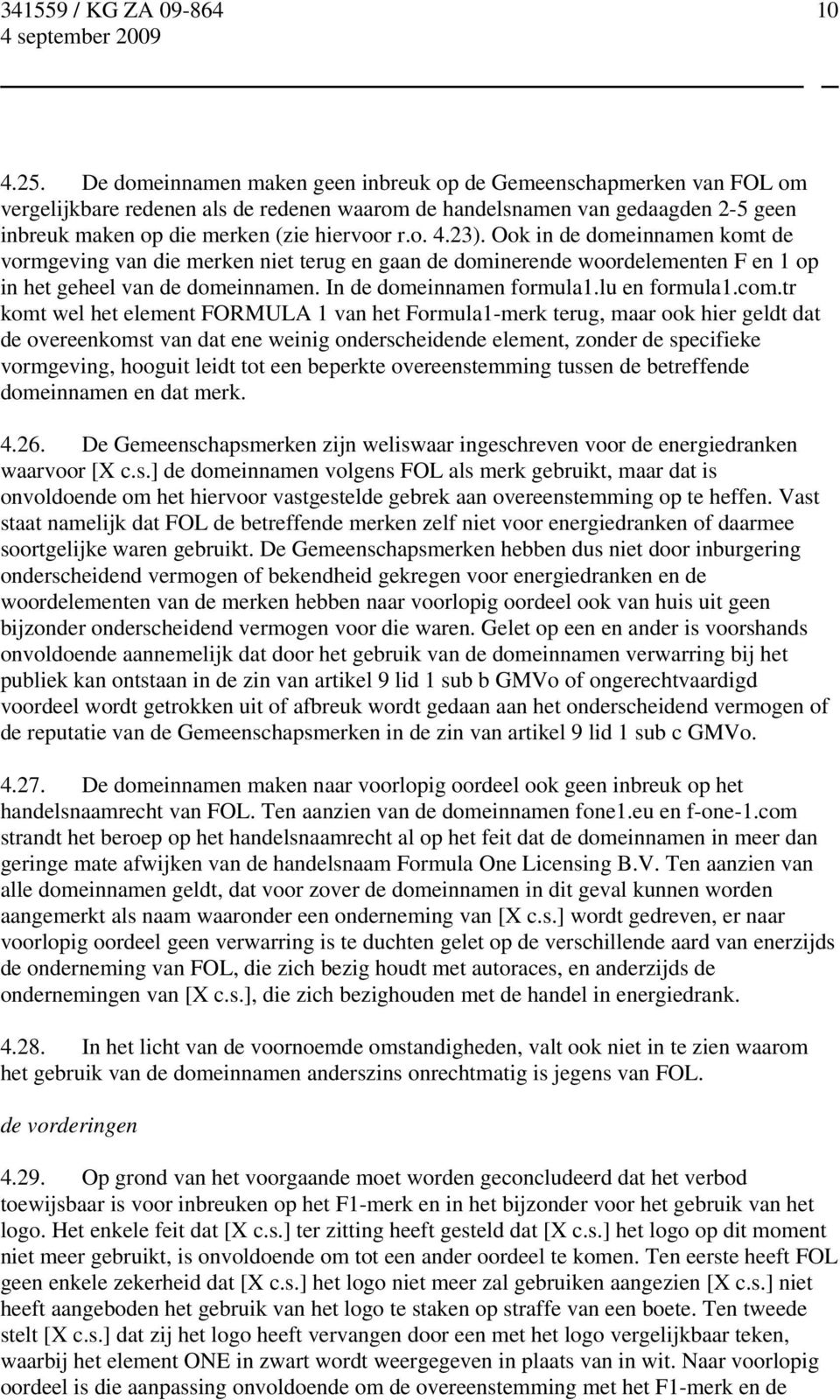 23). Ook in de domeinnamen komt de vormgeving van die merken niet terug en gaan de dominerende woordelementen F en 1 op in het geheel van de domeinnamen. In de domeinnamen formula1.lu en formula1.com.