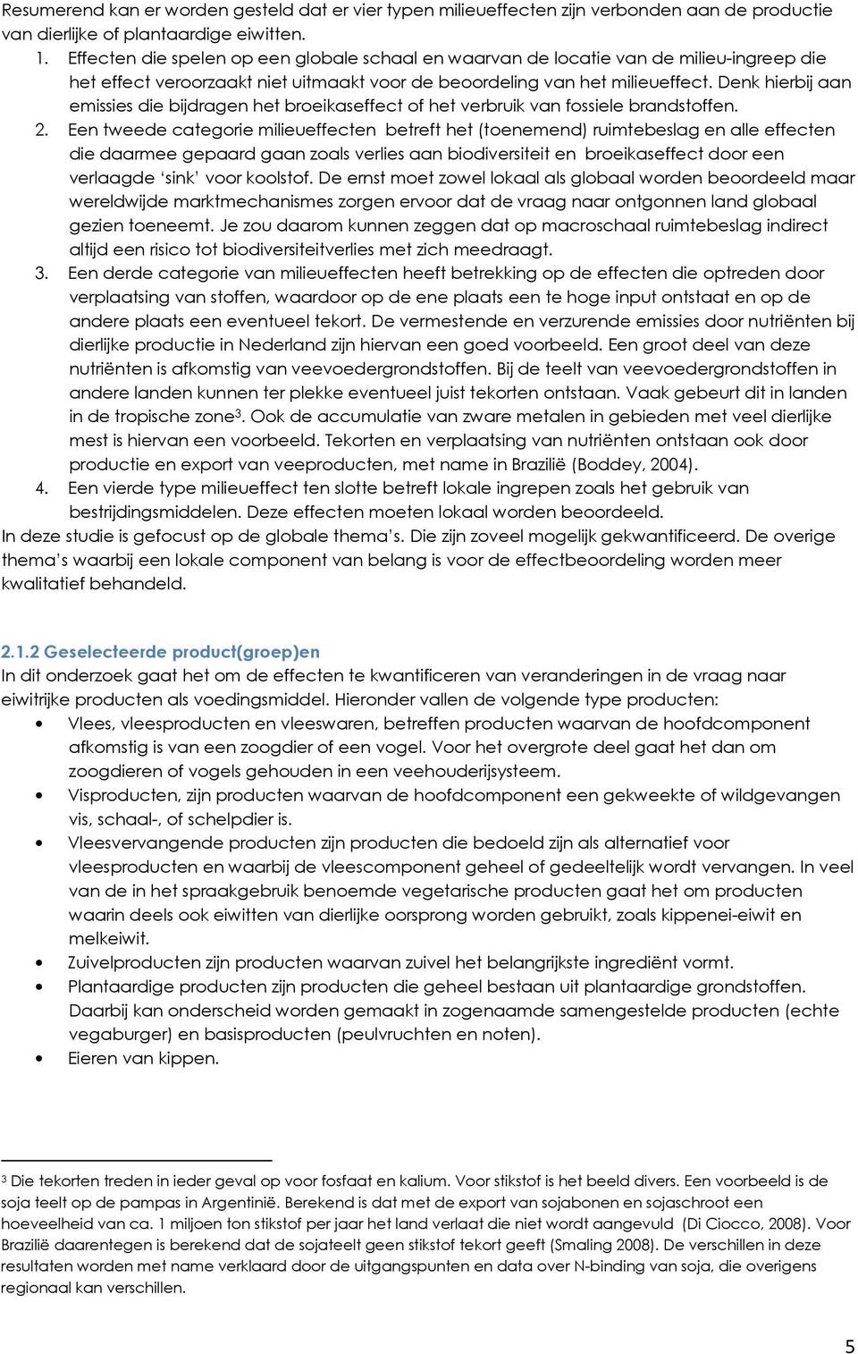 Denk hierbij aan emissies die bijdragen het broeikaseffect of het verbruik van fossiele brandstoffen. 2.