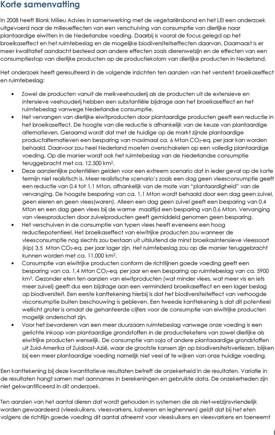 Daarnaast is er meer kwalitatief aandacht besteed aan andere effecten zoals dierenwelzijn en de effecten van een consumptiestop van dierlijke producten op de productiekolom van dierlijke producten in