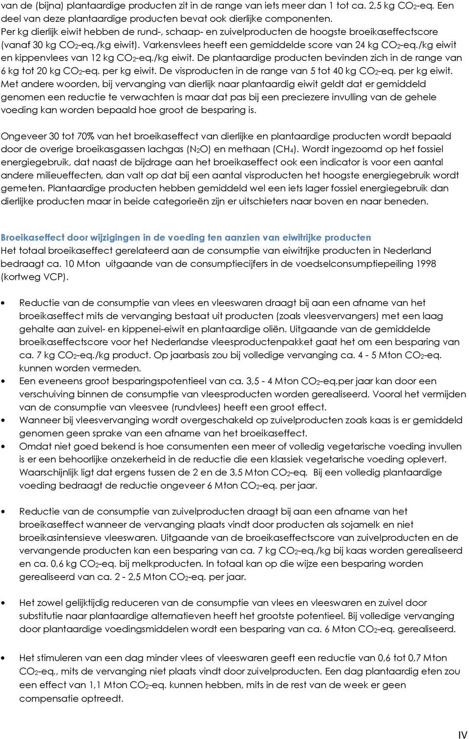 /kg eiwit en kippenvlees van 12 kg CO2-eq./kg eiwit. De plantaardige producten bevinden zich in de range van 6 kg tot 20 kg CO2-eq. per kg eiwit. De visproducten in de range van 5 tot 40 kg CO2-eq.