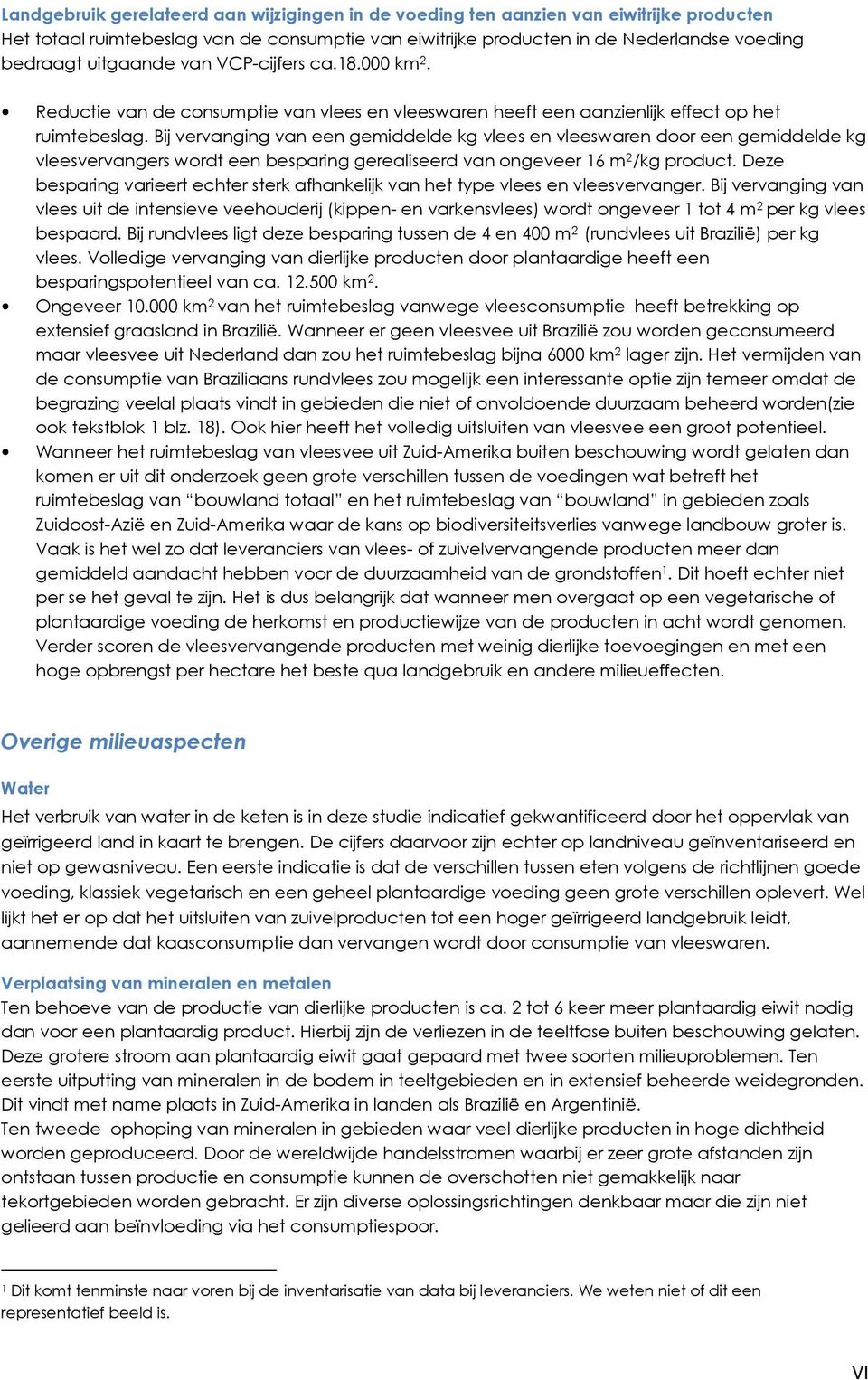 Bij vervanging van een gemiddelde kg vlees en vleeswaren door een gemiddelde kg vleesvervangers wordt een besparing gerealiseerd van ongeveer 16 m 2 /kg product.