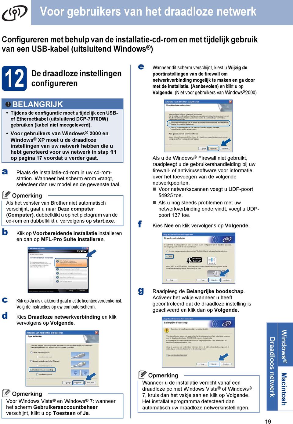 (Niet voor geruikers vn Windows 2000) Tijdens de onfigurtie moet u tijdelijk een USBof Ethernetkel (uitsluitend DCP-7070DW) geruiken (kel niet meegeleverd).