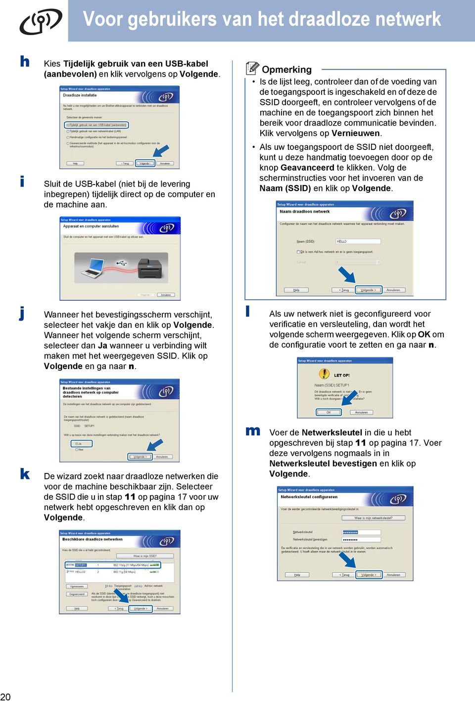 Is de lijst leeg, ontroleer dn of de voeding vn de toegngspoort is ingeshkeld en of deze de SSID doorgeeft, en ontroleer vervolgens of de mhine en de toegngspoort zih innen het ereik voor drdloze