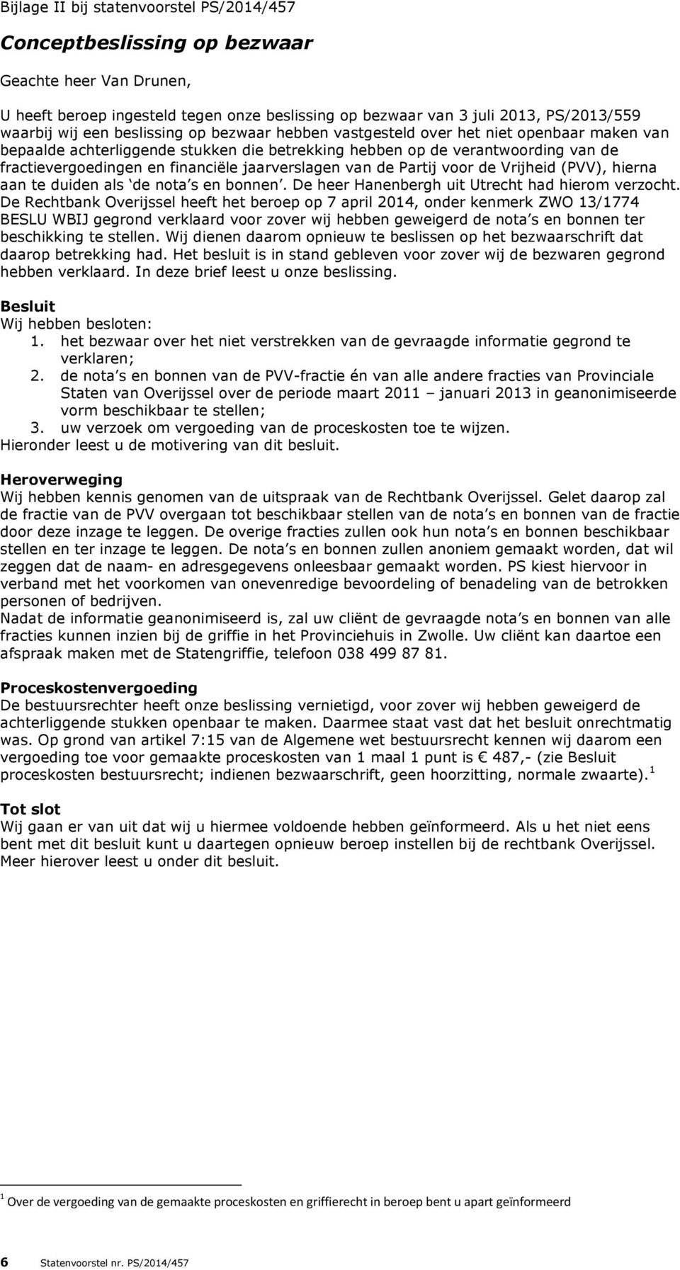 jaarverslagen van de Partij voor de Vrijheid (PVV), hierna aan te duiden als de nota s en bonnen. De heer Hanenbergh uit Utrecht had hierom verzocht.
