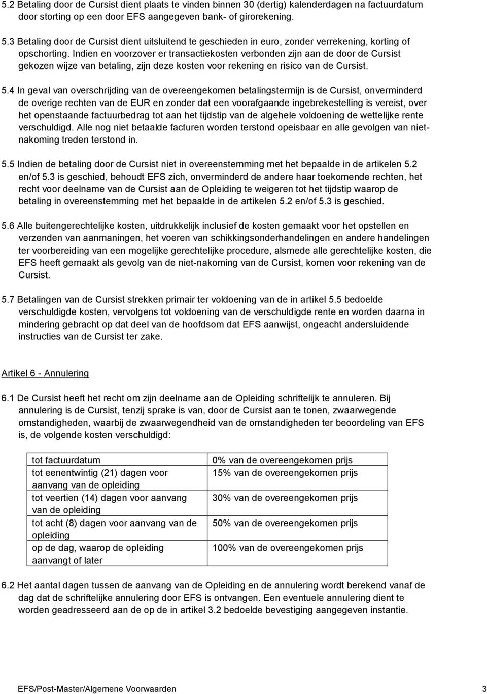 Indien en voorzover er transactiekosten verbonden zijn aan de door de Cursist gekozen wijze van betaling, zijn deze kosten voor rekening en risico van de Cursist. 5.