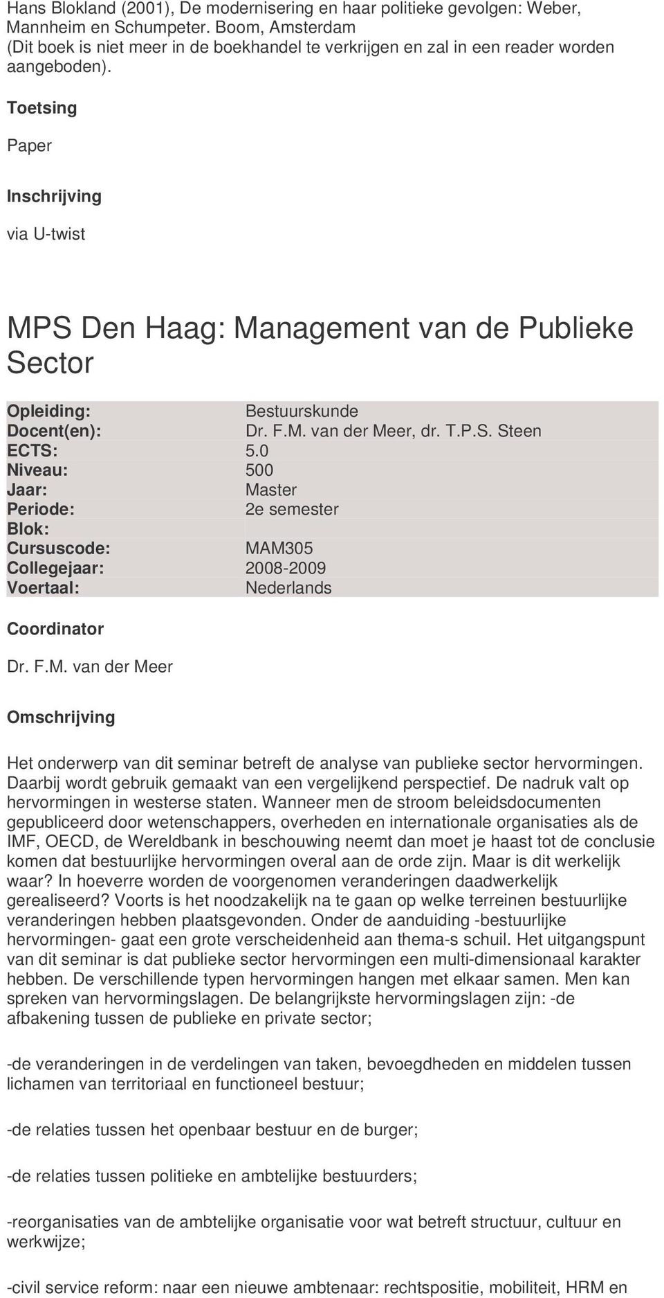 T.P.S. Steen Niveau: 500 2e semester MAM305 Dr. F.M. van der Meer Het onderwerp van dit seminar betreft de analyse van publieke sector hervormingen.