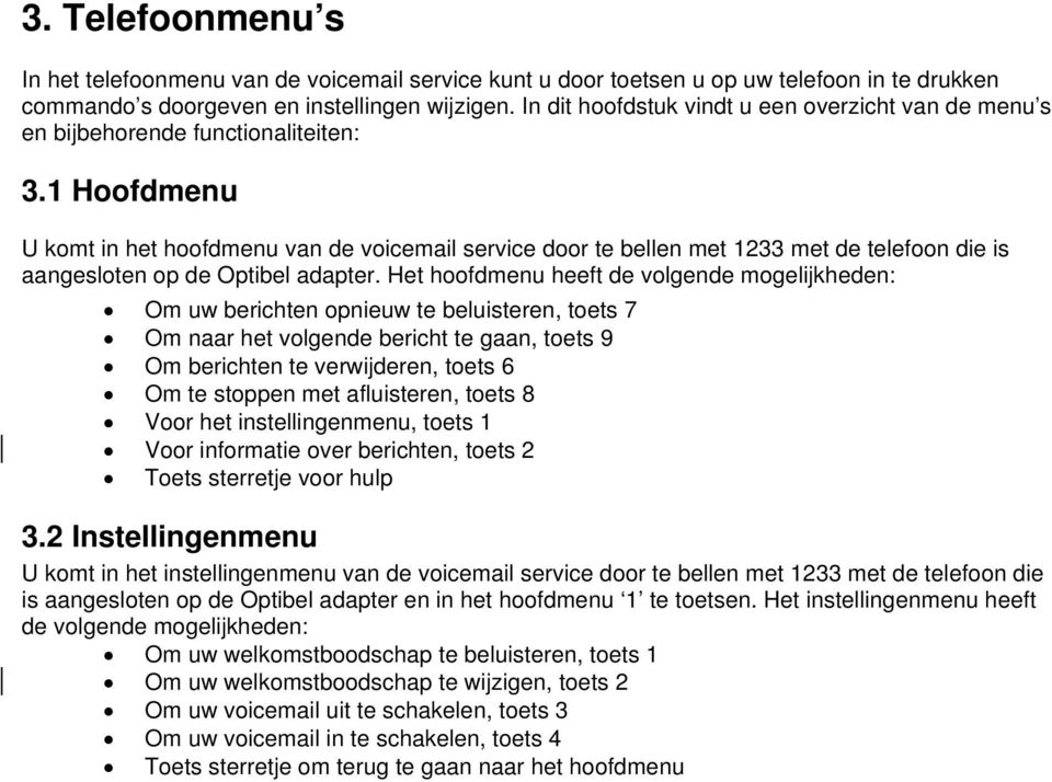 1 Hoofdmenu U komt in het hoofdmenu van de voicemail service door te bellen met 1233 met de telefoon die is aangesloten op de Optibel adapter.