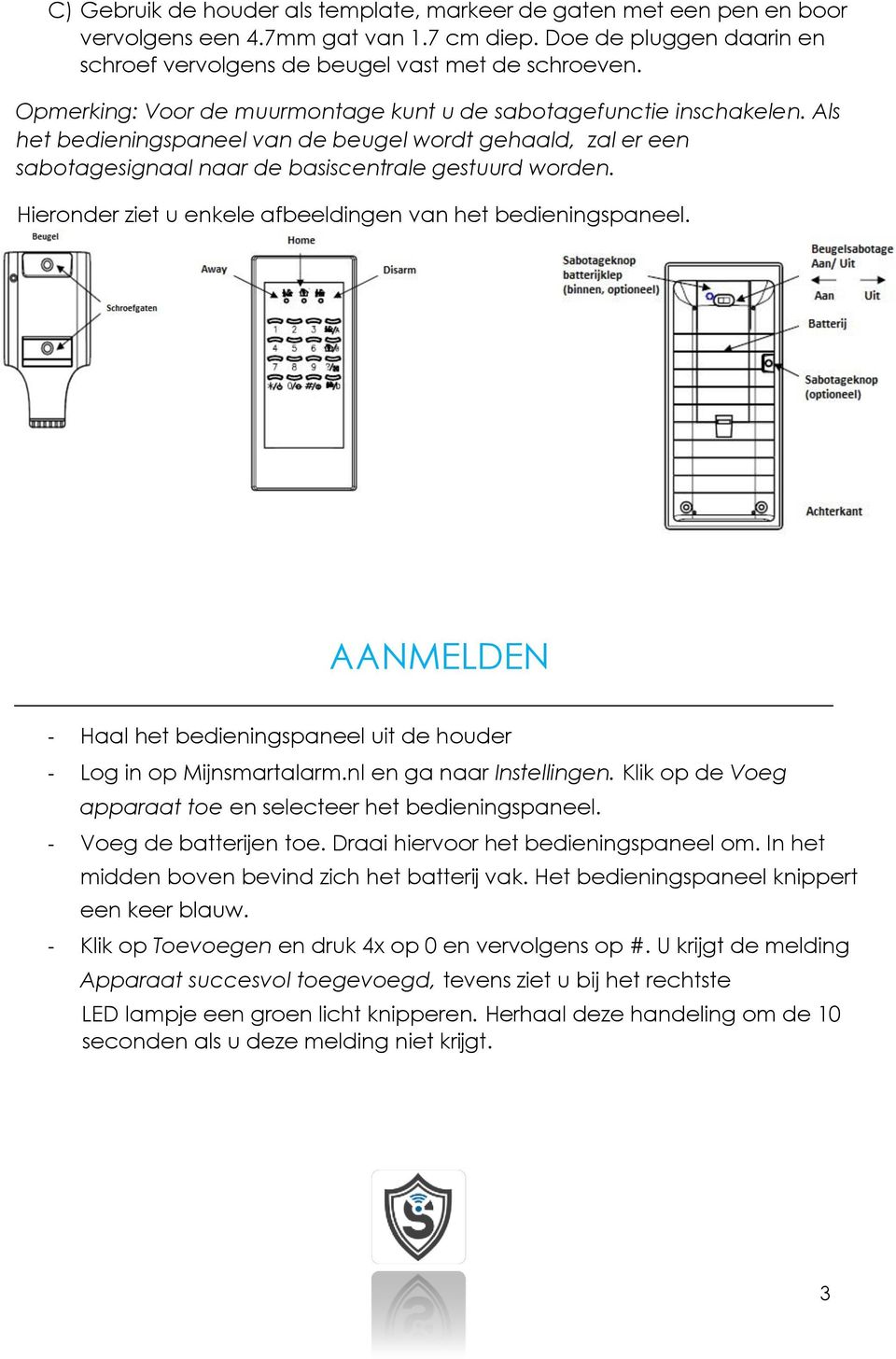 Hieronder ziet u enkele afbeeldingen van het bedieningspaneel. AANMELDEN - Haal het bedieningspaneel uit de houder - Log in op Mijnsmartalarm.nl en ga naar Instellingen.
