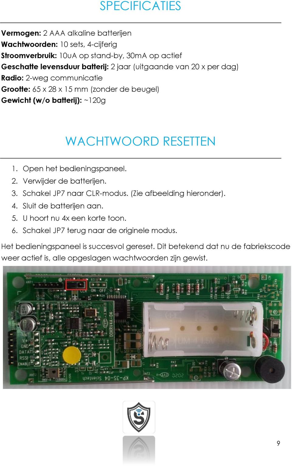 Open het bedieningspaneel. 2. Verwijder de batterijen. 3. Schakel JP7 naar CLR-modus. (Zie afbeelding hieronder). 4. Sluit de batterijen aan. 5.