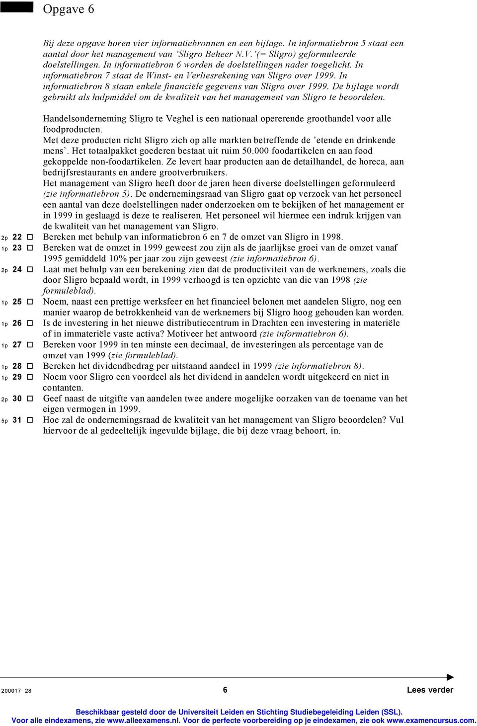 In informatiebron 8 staan enkele financiële gegevens van Sligro over 1999. De bijlage wordt gebruikt als hulpmiddel om de kwaliteit van het management van Sligro te beoordelen.