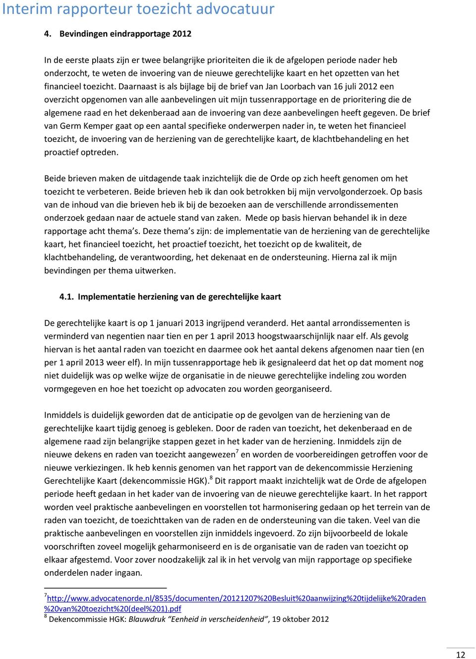 Daarnaast is als bijlage bij de brief van Jan Loorbach van 16 juli 2012 een overzicht opgenomen van alle aanbevelingen uit mijn tussenrapportage en de prioritering die de algemene raad en het