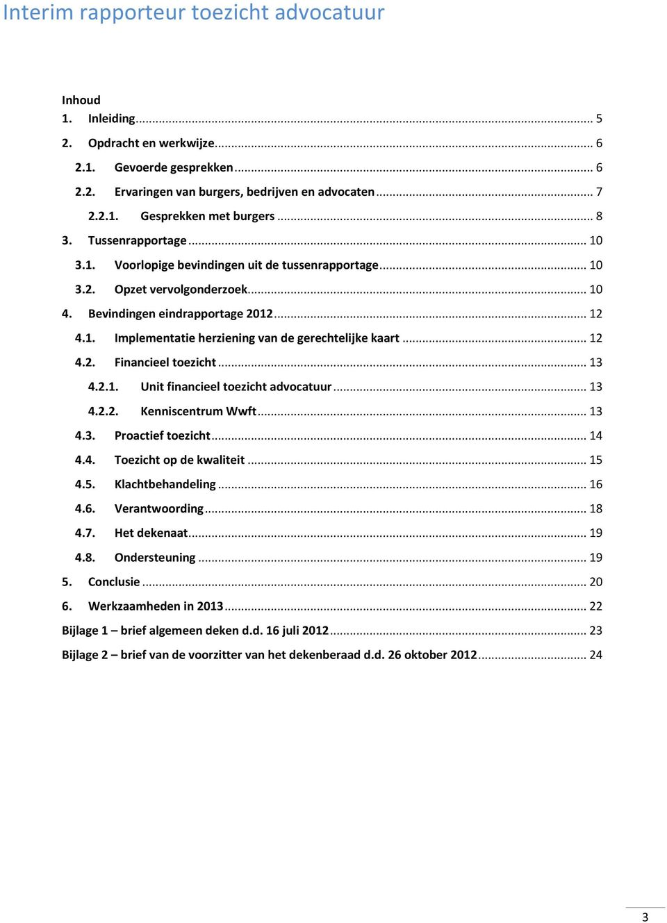 .. 12 4.2. Financieel toezicht... 13 4.2.1. Unit financieel toezicht advocatuur... 13 4.2.2. Kenniscentrum Wwft... 13 4.3. Proactief toezicht... 14 4.4. Toezicht op de kwaliteit... 15 