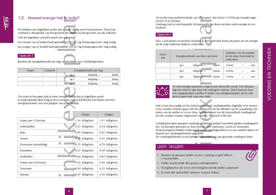 Een jongen van je leeftijd heeft gemiddeld 250 Kj / kg lichaamsgewicht / dag nodig. Opdracht 3 Bereken de energiebehoefte per dag van jezelf en van 2 leeftijdsgenoten.