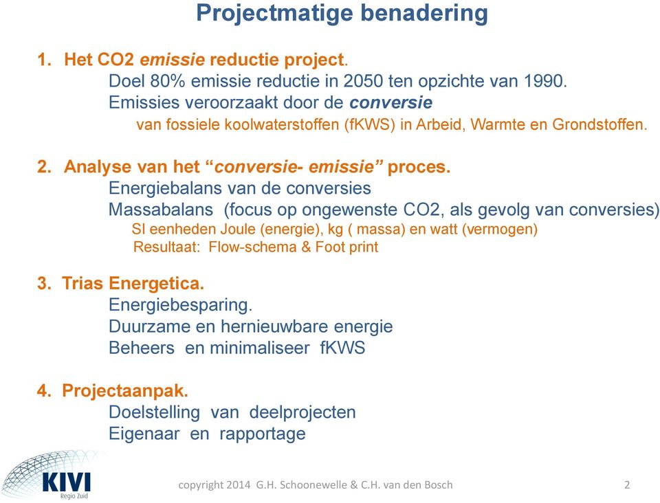 Energiebalans van de conversies Massabalans (focus op ongewenste CO2, als gevolg van conversies) SI eenheden Joule (energie), kg ( massa) en watt (vermogen)