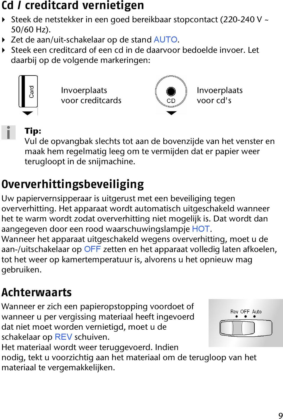 Let daarbij op de volgende markeringen: Invoerplaats voor creditcards Invoerplaats voor cd's Tip: Vul de opvangbak slechts tot aan de bovenzijde van het venster en maak hem regelmatig leeg om te