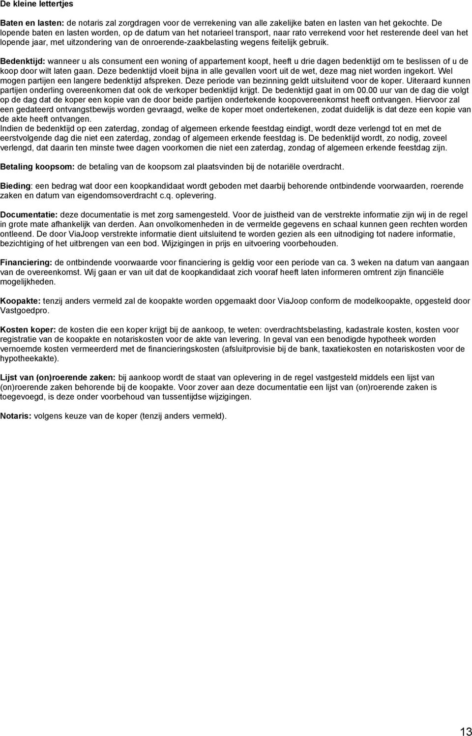 feitelijk gebruik. Bedenktijd: wanneer u als consument een woning of appartement koopt, heeft u drie dagen bedenktijd om te beslissen of u de koop door wilt laten gaan.