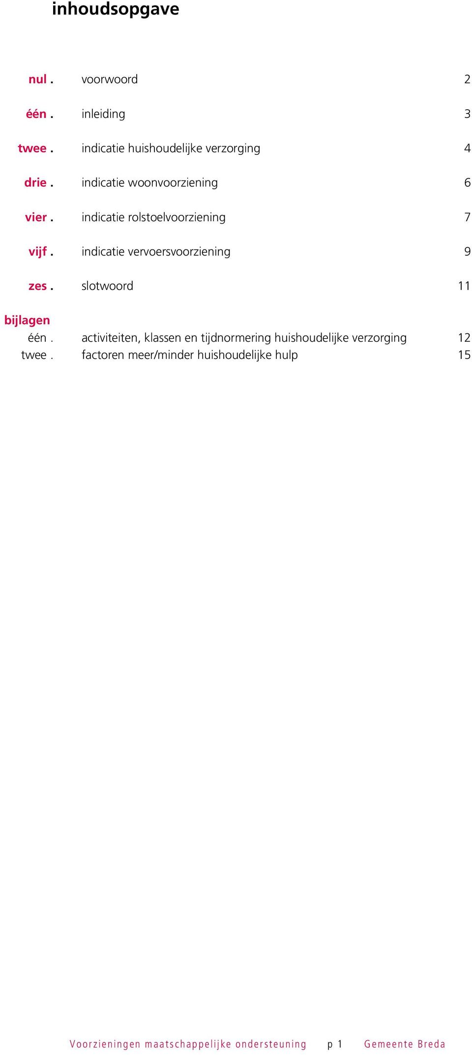 indicatie rolstoelvoorziening 7 vijf. indicatie vervoersvoorziening 9 zes.