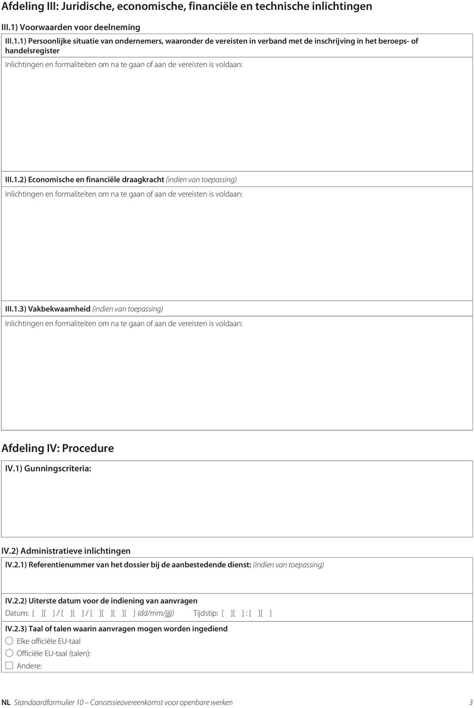 1.3) Vakbekwaamheid (indien van toepassing) Afdeling IV: Procedure IV.1) Gunningscriteria: IV.2) Administratieve inlichtingen IV.2.1) Referentienummer van het dossier bij de aanbestedende dienst: (indien van toepassing) IV.