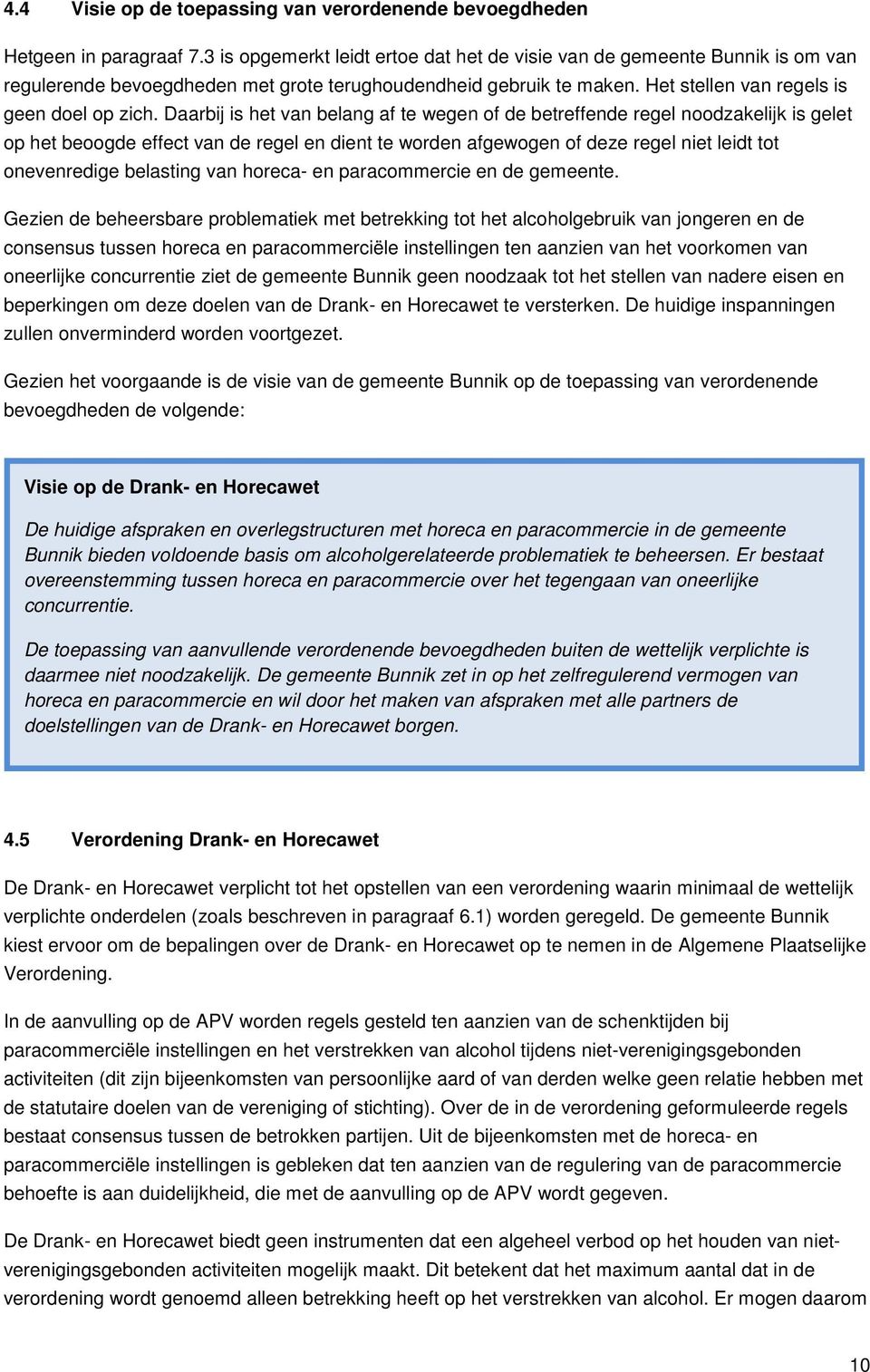 Daarbij is het van belang af te wegen of de betreffende regel noodzakelijk is gelet op het beoogde effect van de regel en dient te worden afgewogen of deze regel niet leidt tot onevenredige belasting