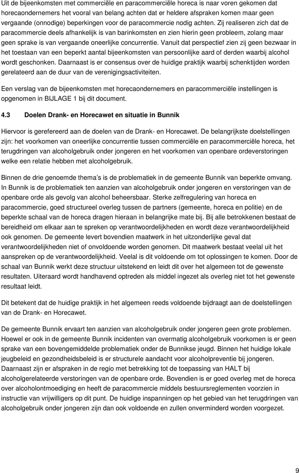 Zij realiseren zich dat de paracommercie deels afhankelijk is van barinkomsten en zien hierin geen probleem, zolang maar geen sprake is van vergaande oneerlijke concurrentie.