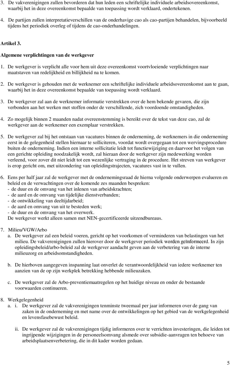 Algemene verplichtingen van de werkgever 1. De werkgever is verplicht alle voor hem uit deze overeenkomst voortvloeiende verplichtingen naar maatstaven van redelijkheid en billijkheid na te komen. 2.