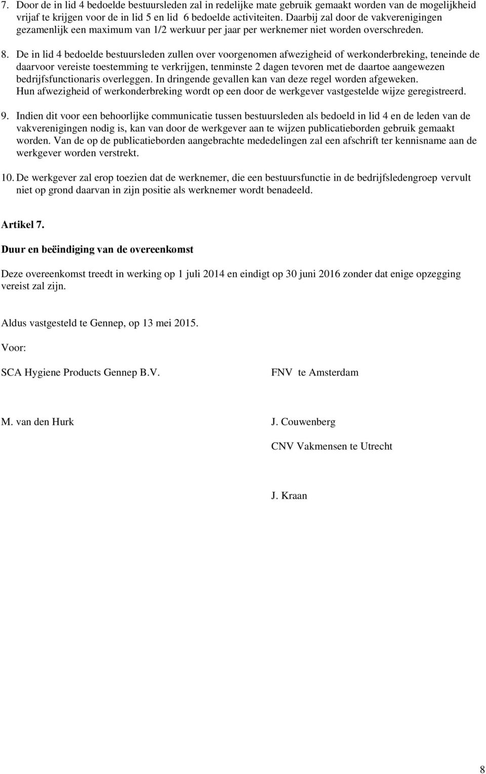 De in lid 4 bedoelde bestuursleden zullen over voorgenomen afwezigheid of werkonderbreking, teneinde de daarvoor vereiste toestemming te verkrijgen, tenminste 2 dagen tevoren met de daartoe