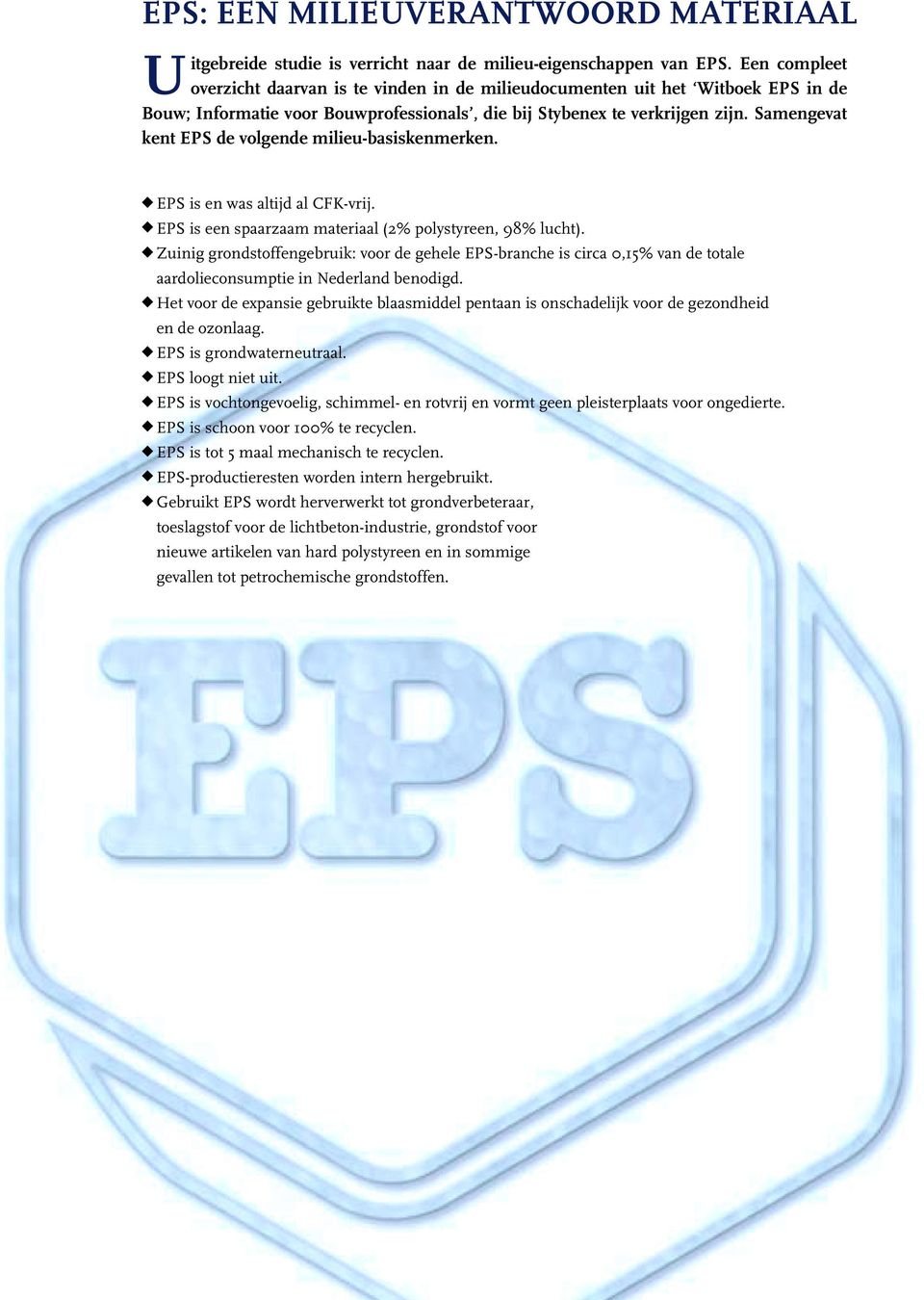 Samengevat kent EPS de volgende milieu-basiskenmerken. EPS is en was altijd al CFK-vrij. EPS is een spaarzaam materiaal (2% polystyreen, 98% lucht).