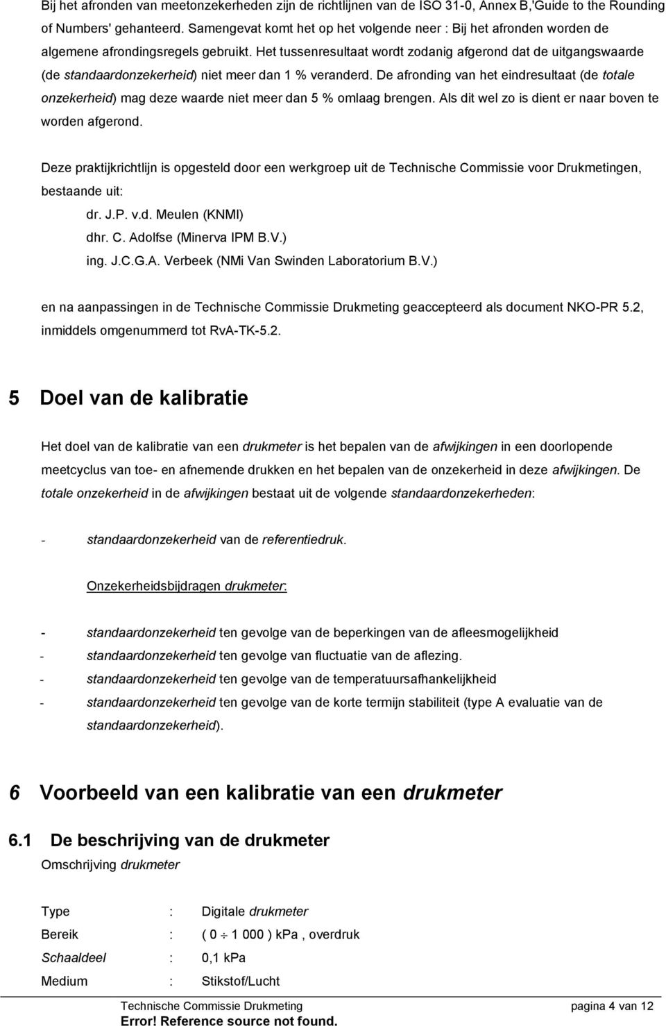 Het tussenresultaat wordt zodanig afgerond dat de uitgangswaarde (de standaardonzekerheid) niet meer dan 1 % veranderd.