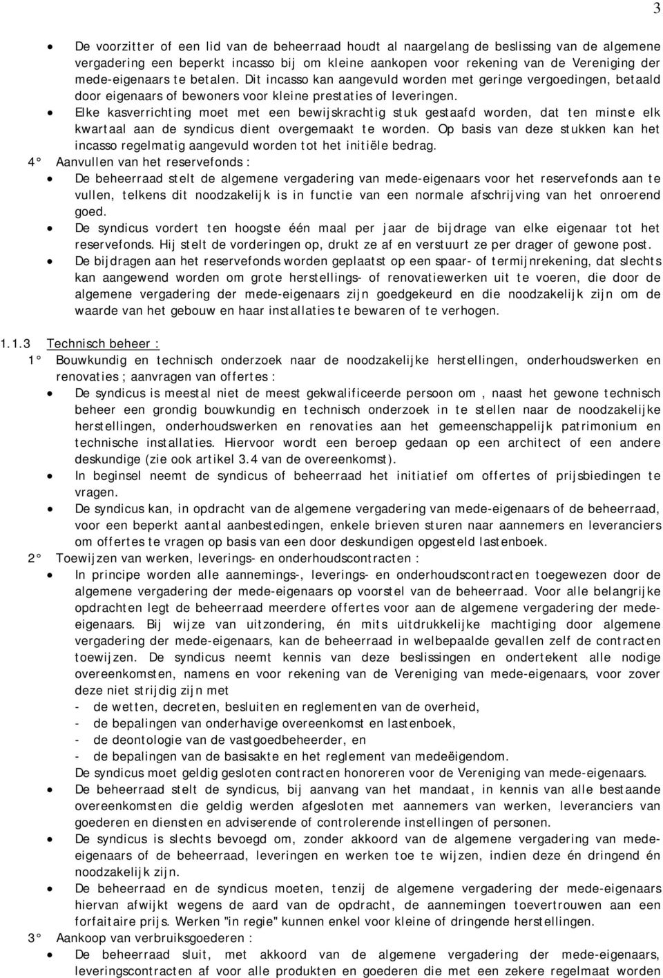 Elke kasverrichting moet met een bewijskrachtig stuk gestaafd worden, dat ten minste elk kwartaal aan de syndicus dient overgemaakt te worden.