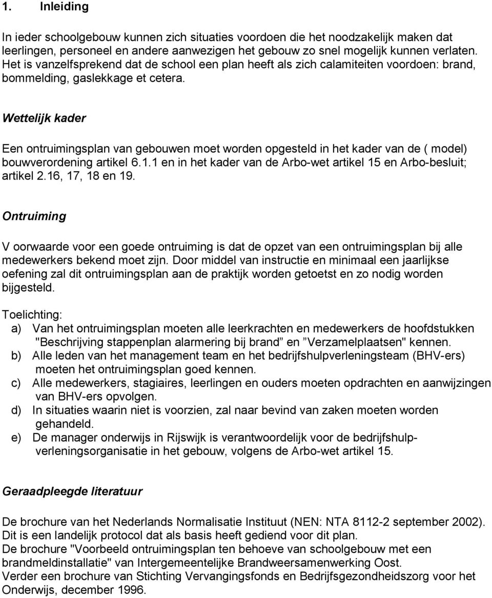 Wettelijk kader Een ontruimingsplan van gebouwen moet worden opgesteld in het kader van de ( model) bouwverordening artikei 6.1.1 en in het kader van de Arbo-wet artikel 15 en Arbo-besluit; artikel 2.