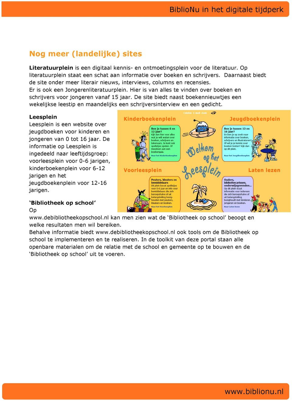 Hier is van alles te vinden over boeken en schrijvers voor jongeren vanaf 15 jaar. De site biedt naast boekennieuwtjes een wekelijkse leestip en maandelijks een schrijversinterview en een gedicht.