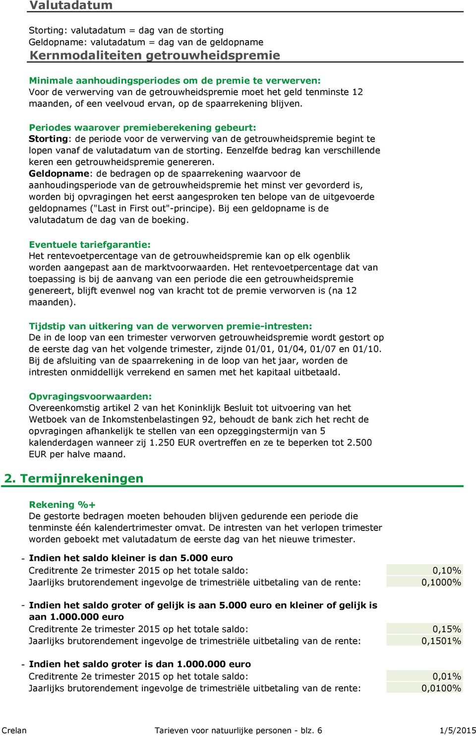 Periodes waarover premieberekening gebeurt: Storting: de periode voor de verwerving van de getrouwheidspremie begint te lopen vanaf de valutadatum van de storting.