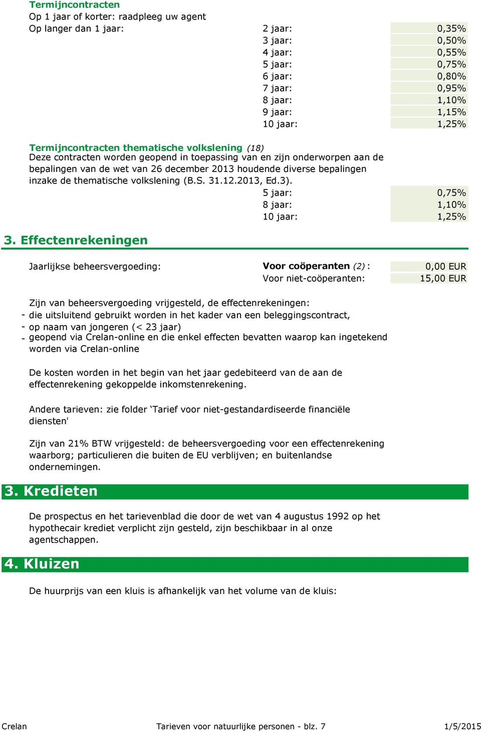 bepalingen inzake de thematische volkslening (B.S. 31.12.2013, Ed.3). 5 jaar: 0,75% 8 jaar: 1,10% 10 jaar: 1,25% 3.