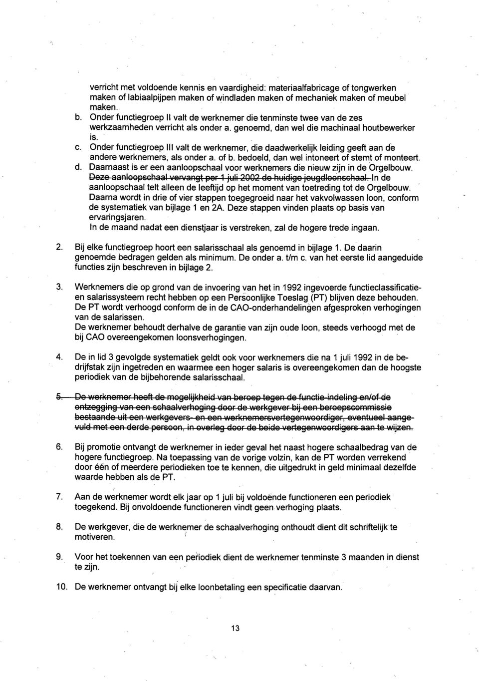 Onder functiegroep III valt de werknemer, die daadwerkelijk leiding geeft aan de andere werknemers, als onder a. of b. bedoeld, dan wel intoneert of stemt of monteert. d. Daarnaast is er een aanloopschaal voor werknemers die nieuw zijn in de Orgelbouw.