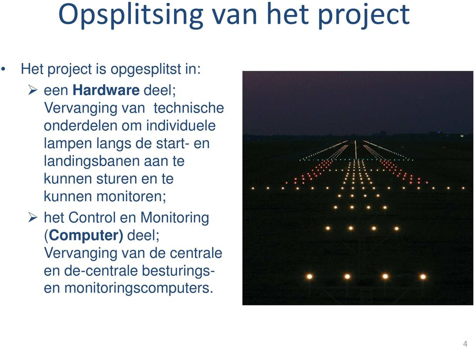 landingsbanen aan te kunnen sturen en te kunnen monitoren; het Control en