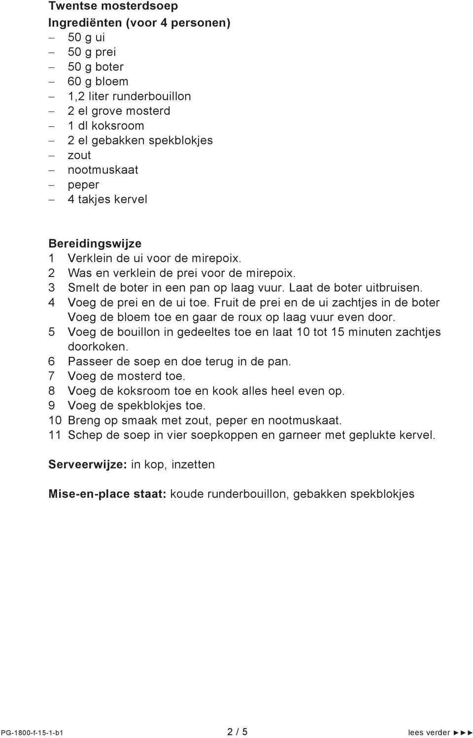 Fruit de prei en de ui zachtjes in de boter Voeg de bloem toe en gaar de roux op laag vuur even door. 5 Voeg de bouillon in gedeeltes toe en laat 10 tot 15 minuten zachtjes doorkoken.