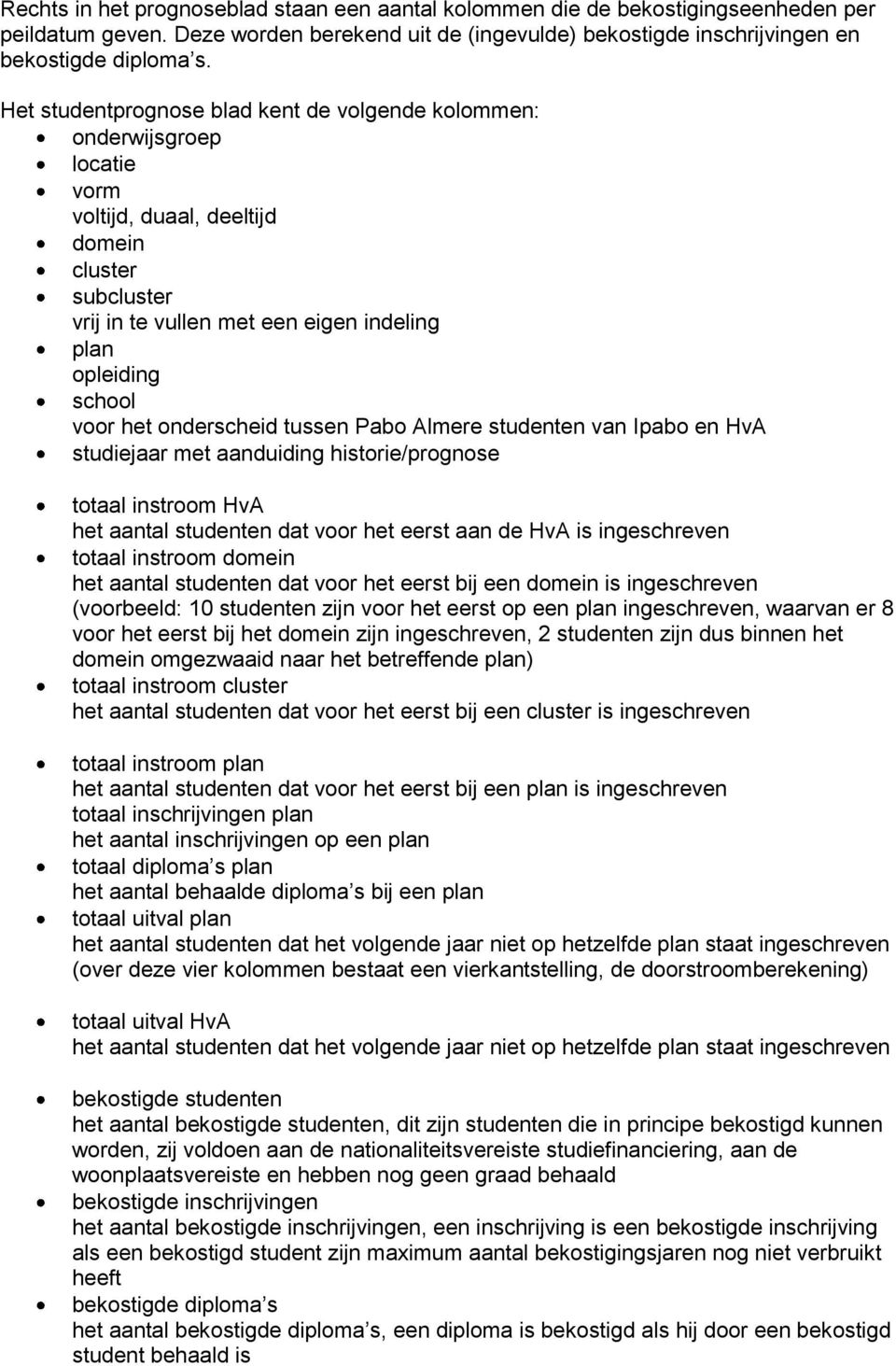 het onderscheid tussen Pabo Almere studenten van Ipabo en HvA studiejaar met aanduiding historie/prognose totaal instroom HvA het aantal studenten dat voor het eerst aan de HvA is ingeschreven totaal