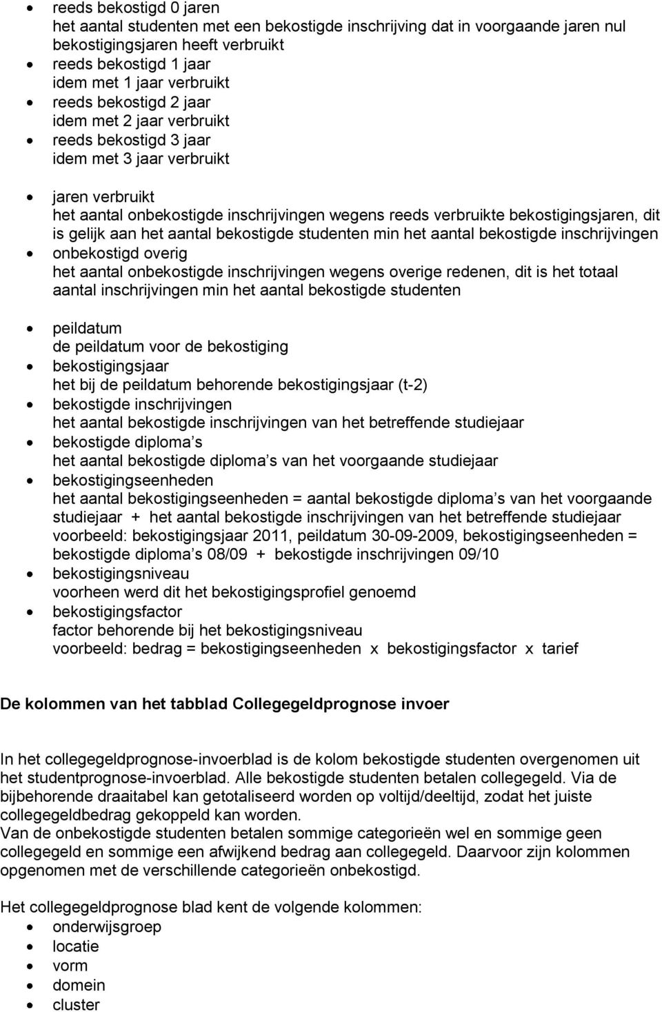 gelijk aan het aantal bekostigde studenten min het aantal bekostigde inschrijvingen onbekostigd overig het aantal onbekostigde inschrijvingen wegens overige redenen, dit is het totaal aantal