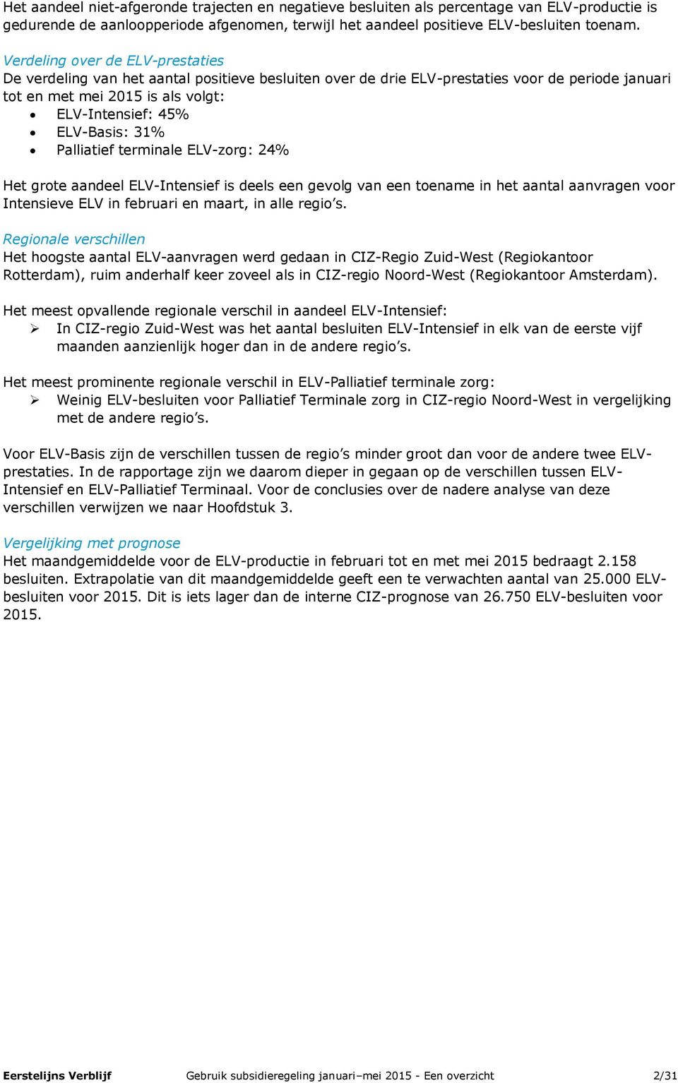 31% Palliatief terminale ELV-zorg: 24% Het grote aandeel ELV-Intensief is deels een gevolg van een toename in het aantal aanvragen voor Intensieve ELV in februari en maart, in alle regio s.
