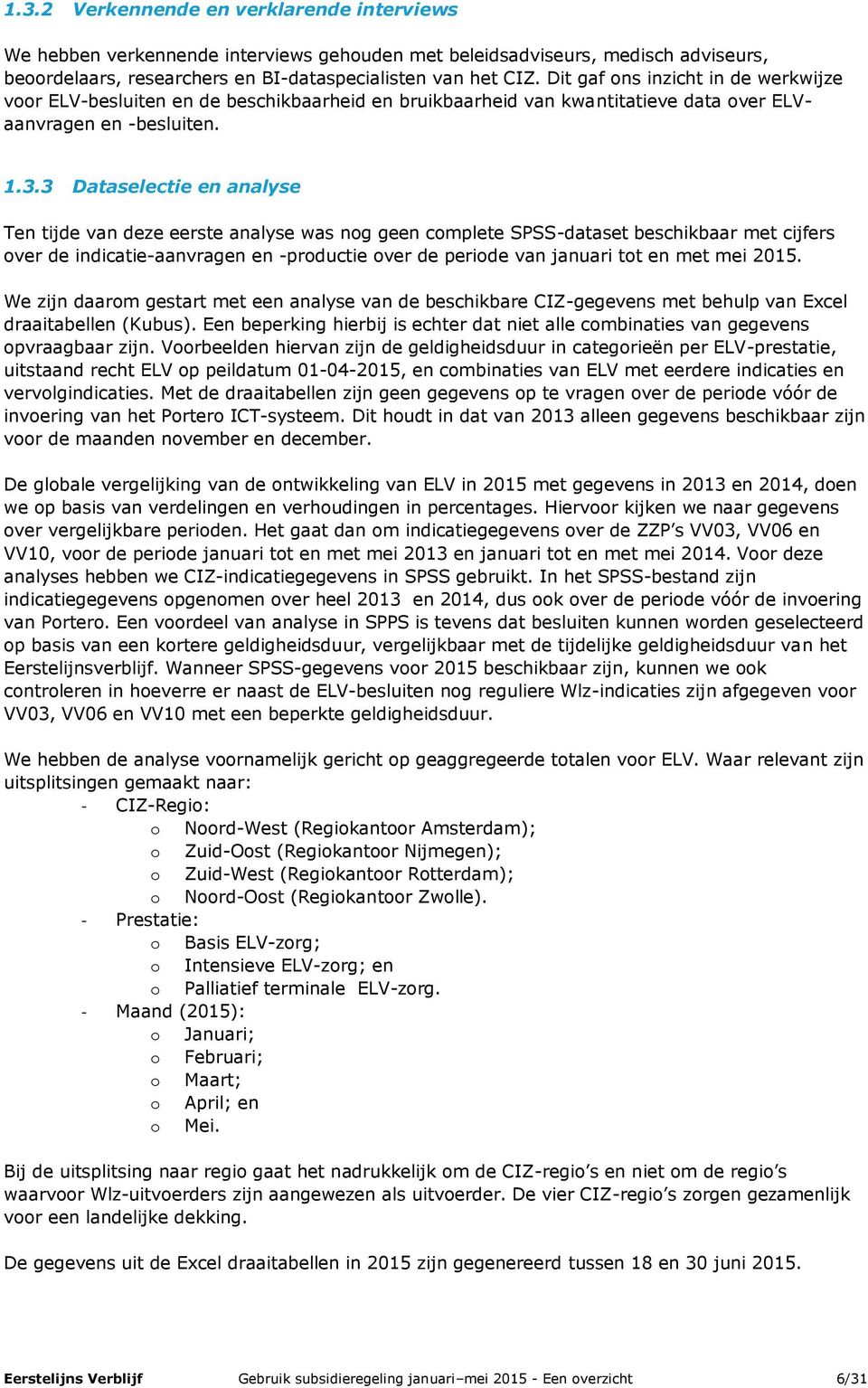 3 Dataselectie en analyse Ten tijde van deze eerste analyse was nog geen complete SPSS-dataset beschikbaar met cijfers over de indicatie-aanvragen en -productie over de periode van januari tot en met