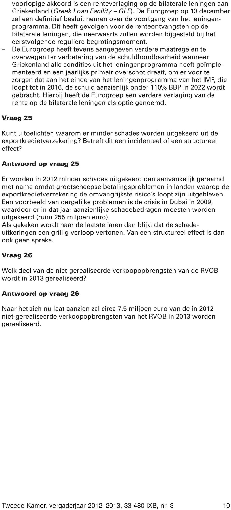 Dit heeft gevolgen voor de renteontvangsten op de bilaterale leningen, die neerwaarts zullen worden bijgesteld bij het eerstvolgende reguliere begrotingsmoment.